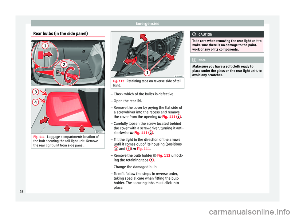 Seat Leon 5D 2016 Owners Manual Emergencies
Rear bulbs (in the side panel) Fig. 111
Luggage compartment: location of
the bo lt
sec
uring the tail light unit. Remove
the rear light unit from side panel. Fig. 112
Retaining tabs on Seat Leon 5D 2016 Owners Manual Emergencies
Rear bulbs (in the side panel) Fig. 111
Luggage compartment: location of
the bo lt
sec
uring the tail light unit. Remove
the rear light unit from side panel. Fig. 112
Retaining tabs on