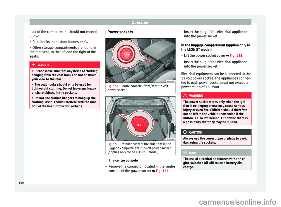 Seat Leon 5D 2016 Owners manual Operation
load of the compartment should not exceed
0.2 k g.
● Co
at hooks in the door frames ›››
.
● Other storage compartments are found in
the r e
ar se
at, to the left and the right Seat Leon 5D 2016 Owners manual Operation
load of the compartment should not exceed
0.2 k g.
● Co
at hooks in the door frames ›››
.
● Other storage compartments are found in
the r e
ar se
at, to the left and the right