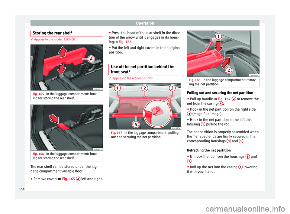 Seat Leon 5D 2016 Owners manual Operation
Storing the rear shelf 3 Applies to the model: LEON ST
Fig. 165
In the luggage compartment: hous-
in g f
or s
toring the rear shelf. Fig. 166
In the luggage compartment: hous-
in g f
or s
Seat Leon 5D 2016 Owners manual Operation
Storing the rear shelf 3 Applies to the model: LEON ST
Fig. 165
In the luggage compartment: hous-
in g f
or s
toring the rear shelf. Fig. 166
In the luggage compartment: hous-
in g f
or s