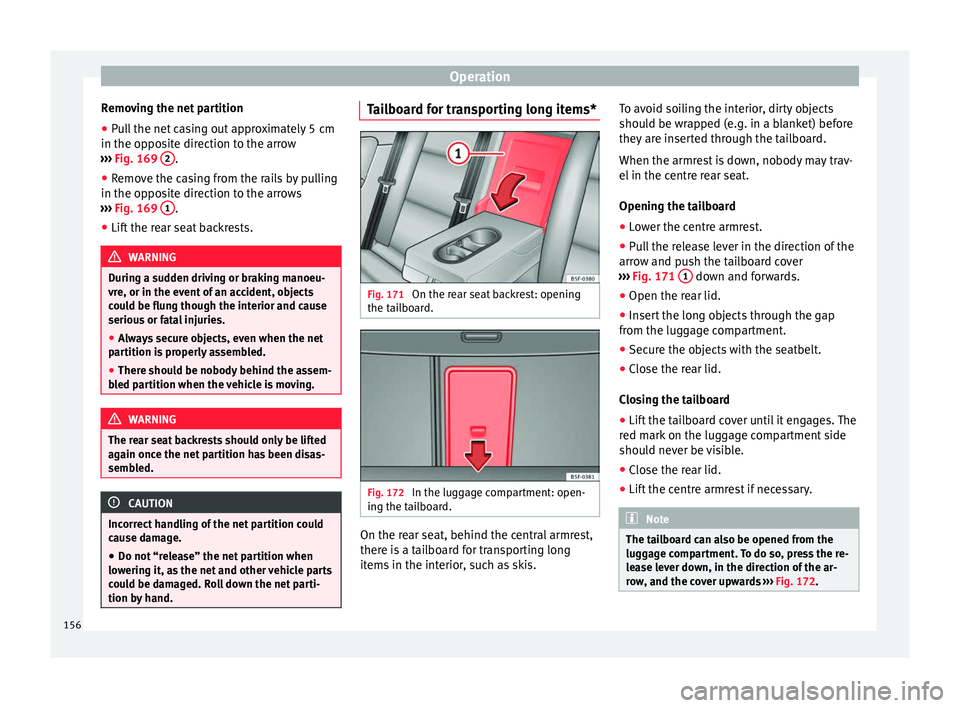 Seat Leon 5D 2016 Owners manual Operation
Removing the net partition
● Pull the net casing out approximately 5 cm
in the op po
s
ite direction to the arrow
››› Fig. 169 2 .
● Remove the casing from the rails by pulling
i Seat Leon 5D 2016 Owners manual Operation
Removing the net partition
● Pull the net casing out approximately 5 cm
in the op po
s
ite direction to the arrow
››› Fig. 169 2 .
● Remove the casing from the rails by pulling
i