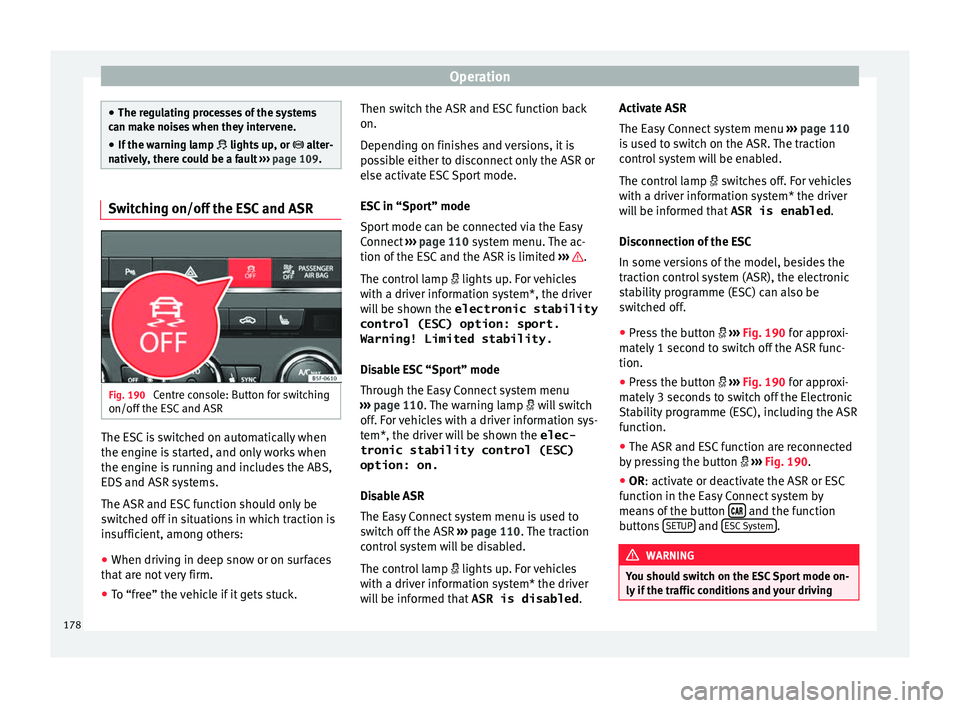 Seat Leon 5D 2016 Workshop Manual Operation
●
The re gu
lating processes of the systems
can make noises when they intervene.
● If the warning lamp lights up
, or alter-
natively, there could be a fault ››› page 10 Seat Leon 5D 2016 Workshop Manual Operation
●
The re gu
lating processes of the systems
can make noises when they intervene.
● If the warning lamp lights up
, or alter-
natively, there could be a fault ››› page 10