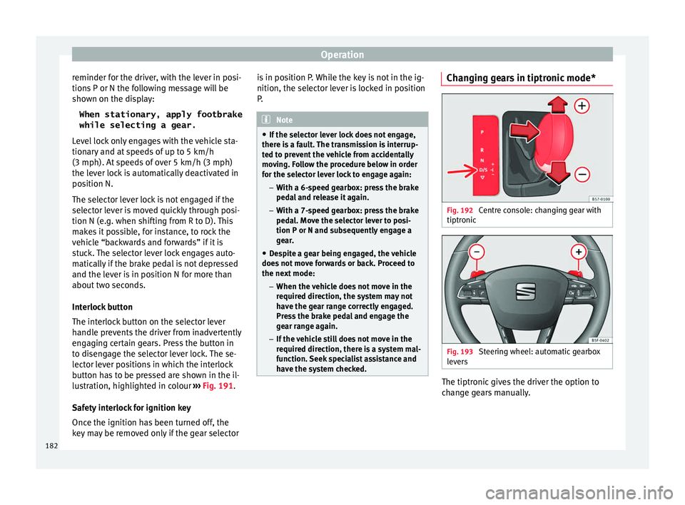 Seat Leon 5D 2016 Owners manual Operation
reminder for the driver, with the lever in posi-
tion s
P or N the f
ollowing message will be
shown on the display:
When stationary, apply footbrake
while selecting a gear.
Level lock only Seat Leon 5D 2016 Owners manual Operation
reminder for the driver, with the lever in posi-
tion s
P or N the f
ollowing message will be
shown on the display:
When stationary, apply footbrake
while selecting a gear.
Level lock only
