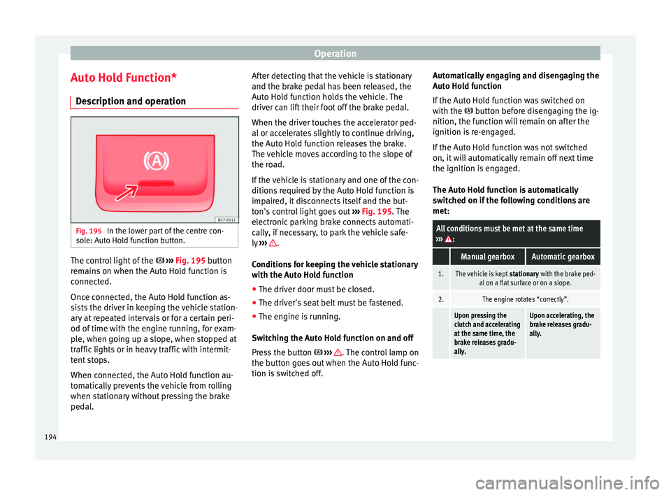 Seat Leon 5D 2016 Manual PDF Operation
Auto Hold Function* D e
s
cription and operation Fig. 195
In the lower part of the centre con-
so l
e: Aut
o Hold function button. The control light of the
› ›
›
Fig. 195 butt Seat Leon 5D 2016 Manual PDF Operation
Auto Hold Function* D e
s
cription and operation Fig. 195
In the lower part of the centre con-
so l
e: Aut
o Hold function button. The control light of the
› ›
›
Fig. 195 butt