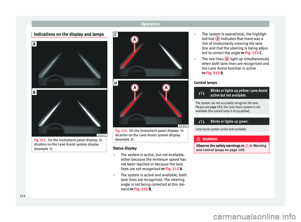 Seat Leon 5D 2016 Workshop Manual Operation
Indications on the display and lamps Fig. 212 
On the instrument panel display: In-
dic ation on the Lane As
s
ist system display
(example 1). Fig. 213 
On the instrument panel display: In-
