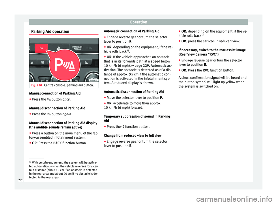 Seat Leon 5D 2016 Manual PDF Operation
Parking Aid operation Fig. 220
Centre console: parking aid button. Manual connection of Parking Aid
● Press the butt
on once.
Manual disconnection of Parking Aid
● Press the Seat Leon 5D 2016 Manual PDF Operation
Parking Aid operation Fig. 220
Centre console: parking aid button. Manual connection of Parking Aid
● Press the butt
on once.
Manual disconnection of Parking Aid
● Press the 