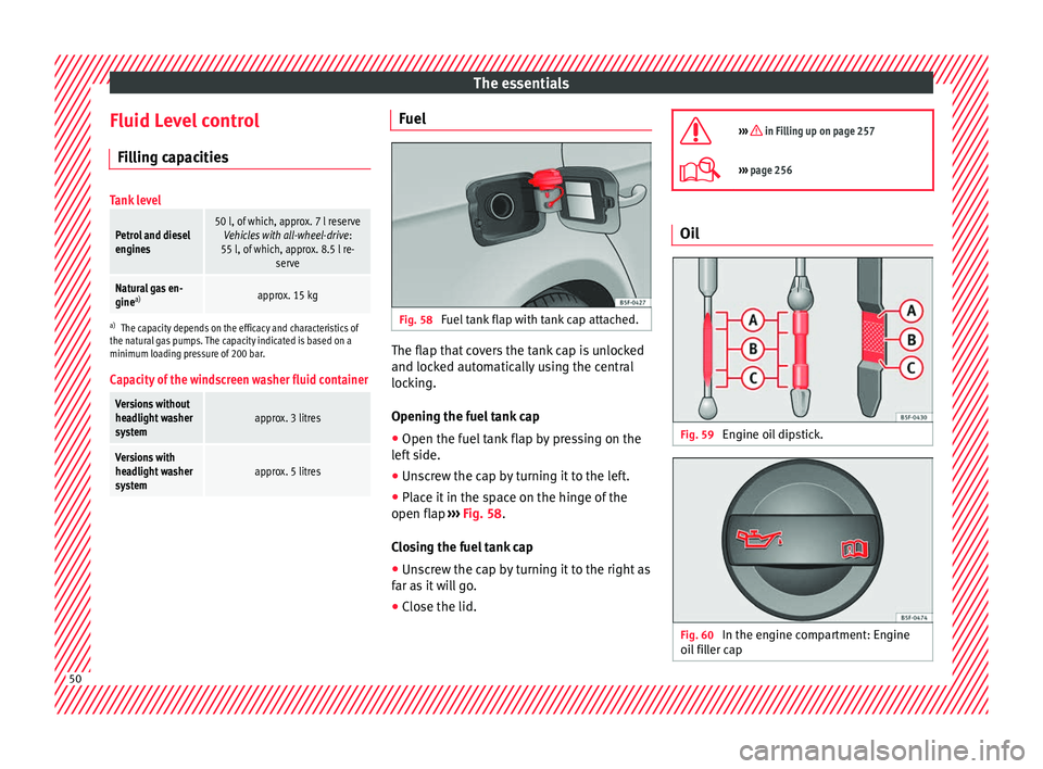 Seat Leon 5D 2016 User Guide The essentials
Fluid Level control Fi l
lin
g capacities
Tank level
Petrol and diesel
engines50 l, of which, approx. 7 l reserveVehicles with all-wheel-drive :
55 l, of which, approx. 8.5 l re- serve
