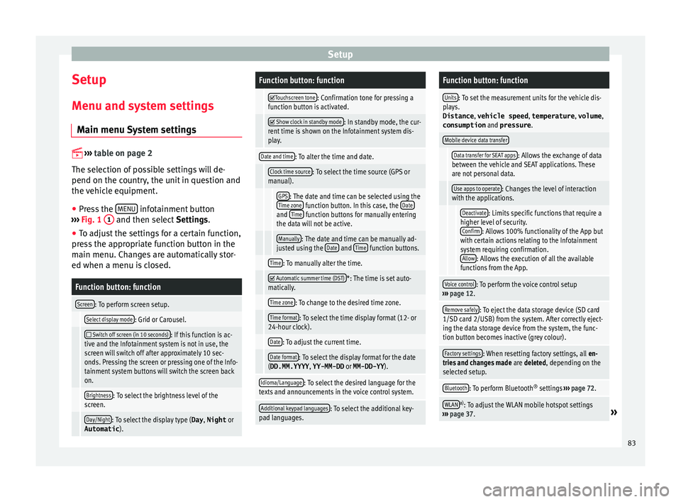 Seat Leon 5D 2016 MEDIA SYSTEM PLUS - NAVI SYSTEM - NAVI SYSTEM PLUS Setup
Setup
M enu and sy
s
tem settings
Main menu System settings
›› ›
table on page 2
The selection of possible settings will de-
pend on the country, the unit in question and
the vehi Seat Leon 5D 2016 MEDIA SYSTEM PLUS - NAVI SYSTEM - NAVI SYSTEM PLUS Setup
Setup
M enu and sy
s
tem settings
Main menu System settings
›› ›
table on page 2
The selection of possible settings will de-
pend on the country, the unit in question and
the vehi