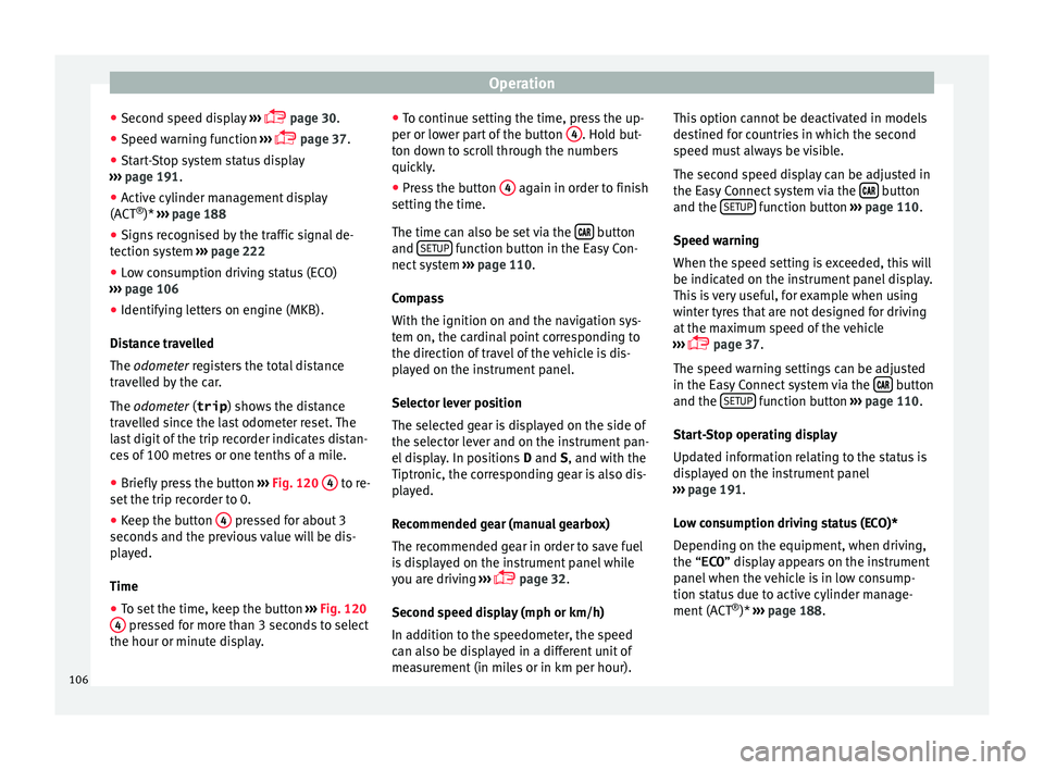 Seat Leon Sportstourer 2016  Owners manual Operation
● Sec ond s
peed di
splay ››› 
 page 30.
● Speed warning function  ›››
  
 page 37.
● Start-Stop system status display
›››
   page 191.
● Active cylinder mana