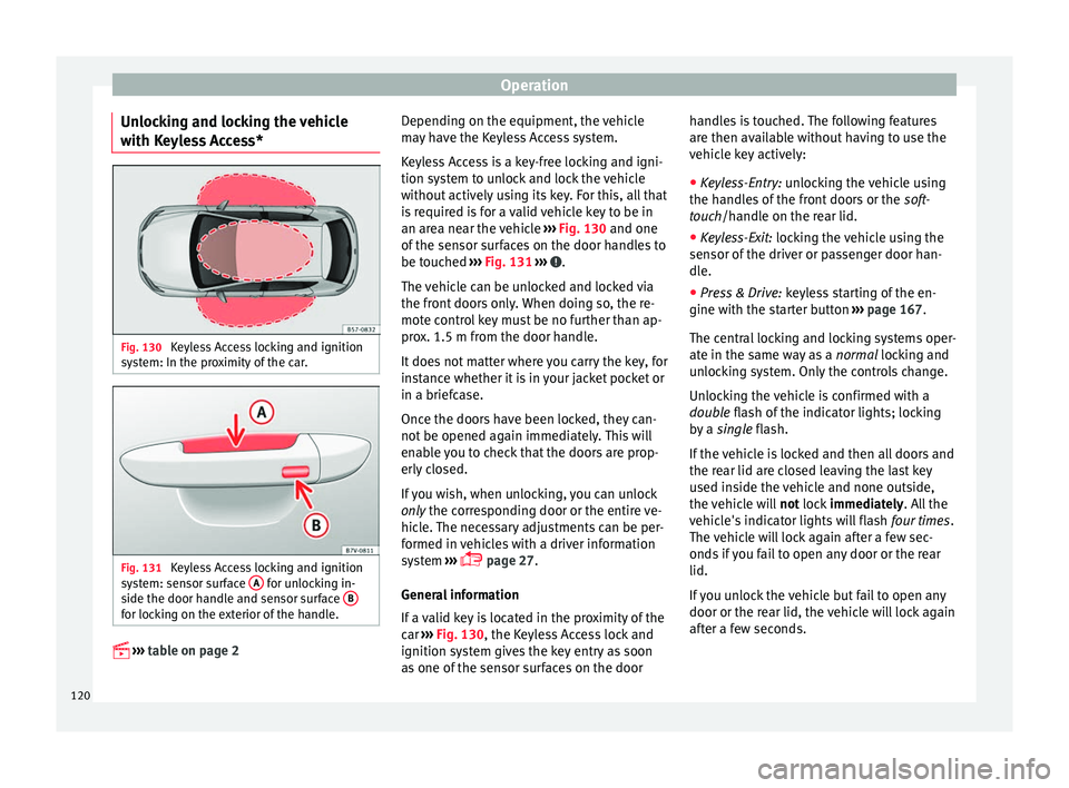 Seat Leon Sportstourer 2016 Owners manual Operation
Unlocking and locking the vehicle
w ith K
eyl
ess Access* Fig. 130
Keyless Access locking and ignition
sy s
t
em: In the proximity of the car. Fig. 131
Keyless Access locking and ignition Seat Leon Sportstourer 2016 Owners manual Operation
Unlocking and locking the vehicle
w ith K
eyl
ess Access* Fig. 130
Keyless Access locking and ignition
sy s
t
em: In the proximity of the car. Fig. 131
Keyless Access locking and ignition