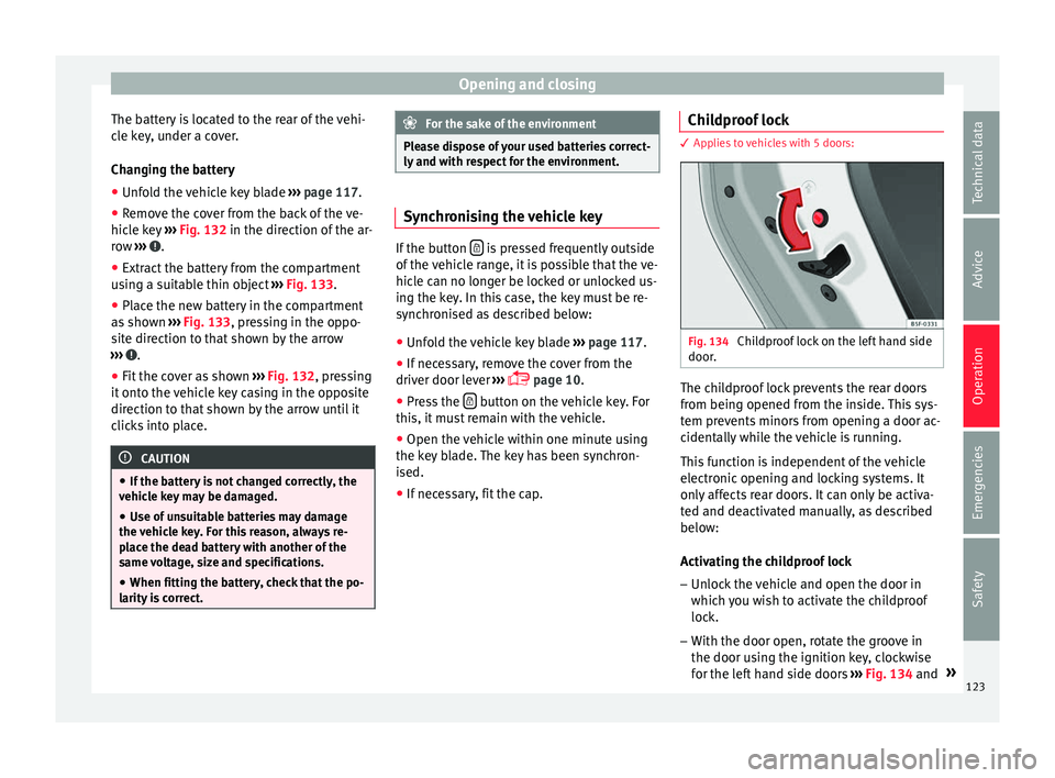 Seat Leon Sportstourer 2016 Owners manual Opening and closing
The battery is located to the rear of the vehi-
c l
e k
ey, under a cover.
Changing the battery
● Unfold the vehicle key blade ›››
page 117.
● Remove the cover from th Seat Leon Sportstourer 2016 Owners manual Opening and closing
The battery is located to the rear of the vehi-
c l
e k
ey, under a cover.
Changing the battery
● Unfold the vehicle key blade ›››
page 117.
● Remove the cover from th