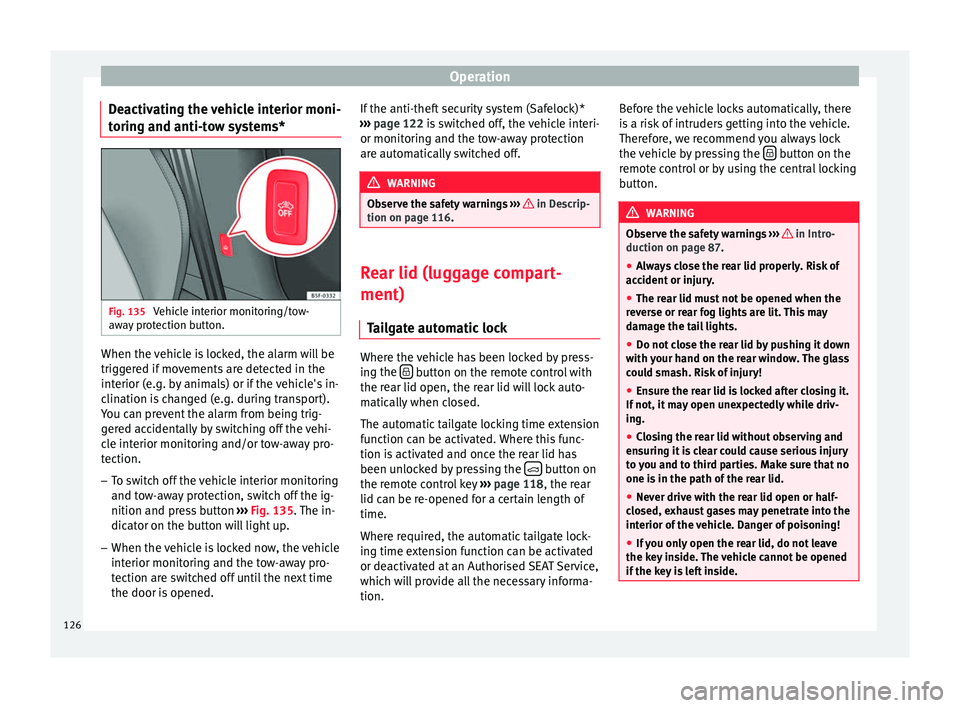 Seat Leon Sportstourer 2016 Owners manual Operation
Deactivating the vehicle interior moni-
t orin
g and anti-t
ow systems*Fig. 135
Vehicle interior monitoring/tow-
a w
a
y protection button. When the vehicle is locked, the alarm will be
tr Seat Leon Sportstourer 2016 Owners manual Operation
Deactivating the vehicle interior moni-
t orin
g and anti-t
ow systems*Fig. 135
Vehicle interior monitoring/tow-
a w
a
y protection button. When the vehicle is locked, the alarm will be
tr