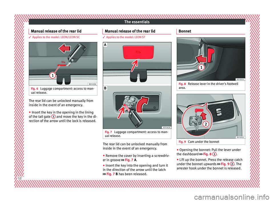 Seat Leon Sportstourer 2016 User Guide The essentials
Manual release of the rear lid 3 Applies to the model: LEON/LEON SC
Fig. 6 
Luggage compartment: access to man-
ual  r
el
ease. The rear lid can be unlocked manually from
in
s
ide in th