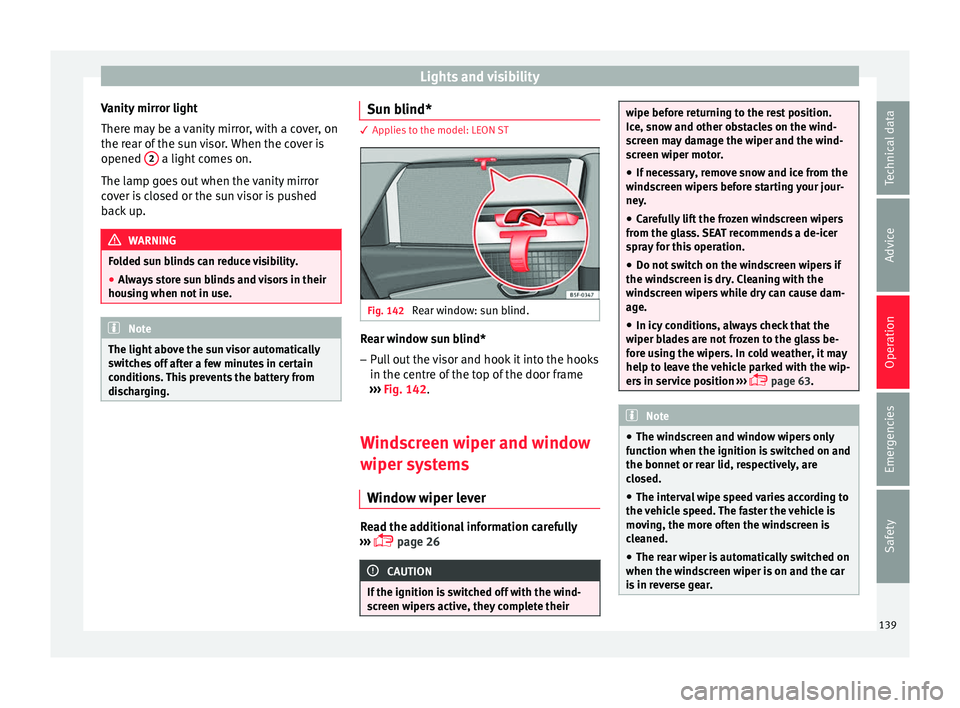 Seat Leon Sportstourer 2016 Owners manual Lights and visibility
Vanity mirror light
Ther e m
a
y be a vanity mirror, with a cover, on
the rear of the sun visor. When the cover is
opened 2 a light comes on.
The l amp g
oe
s out when the van Seat Leon Sportstourer 2016 Owners manual Lights and visibility
Vanity mirror light
Ther e m
a
y be a vanity mirror, with a cover, on
the rear of the sun visor. When the cover is
opened 2 a light comes on.
The l amp g
oe
s out when the van