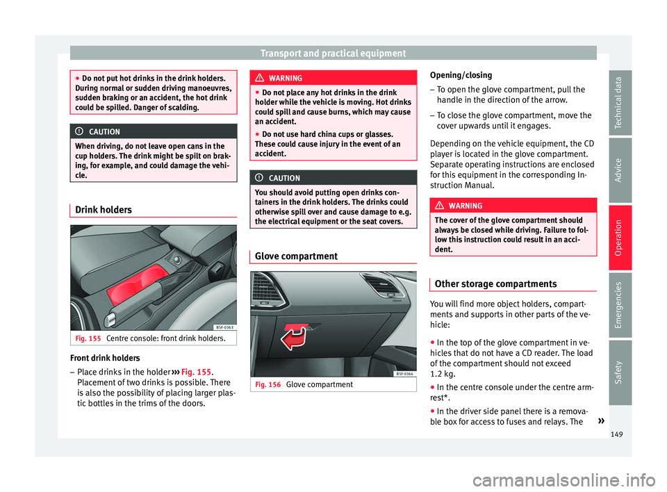 Seat Leon Sportstourer 2016 Owners manual Transport and practical equipment
●
Do not p ut
hot drinks in the drink holders.
During normal or sudden driving manoeuvres,
sudden braking or an accident, the hot drink
could be spilled. Danger of Seat Leon Sportstourer 2016 Owners manual Transport and practical equipment
●
Do not p ut
hot drinks in the drink holders.
During normal or sudden driving manoeuvres,
sudden braking or an accident, the hot drink
could be spilled. Danger of