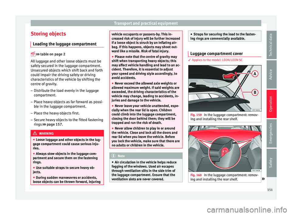 Seat Leon Sportstourer 2016 Owners manual Transport and practical equipment
Storing objects Lo
a
ding the luggage compartment
›› ›
table on page 2
All luggage and other loose objects must be
safely secured in the luggage compar Seat Leon Sportstourer 2016 Owners manual Transport and practical equipment
Storing objects Lo
a
ding the luggage compartment
›› ›
table on page 2
All luggage and other loose objects must be
safely secured in the luggage compar