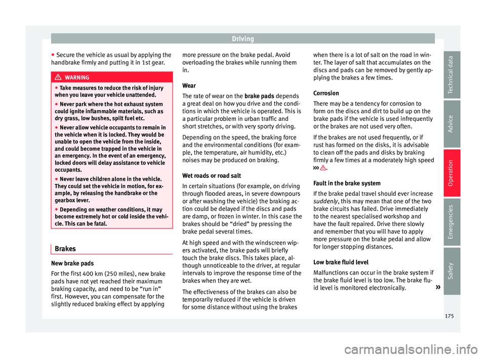 Seat Leon Sportstourer 2016  Owners manual Driving
● Sec ur
e the 
vehicle as usual by applying the
handbrake firmly and putting it in 1st gear. WARNING
● Tak e me

asures to reduce the risk of injury
when you leave your vehicle unattended