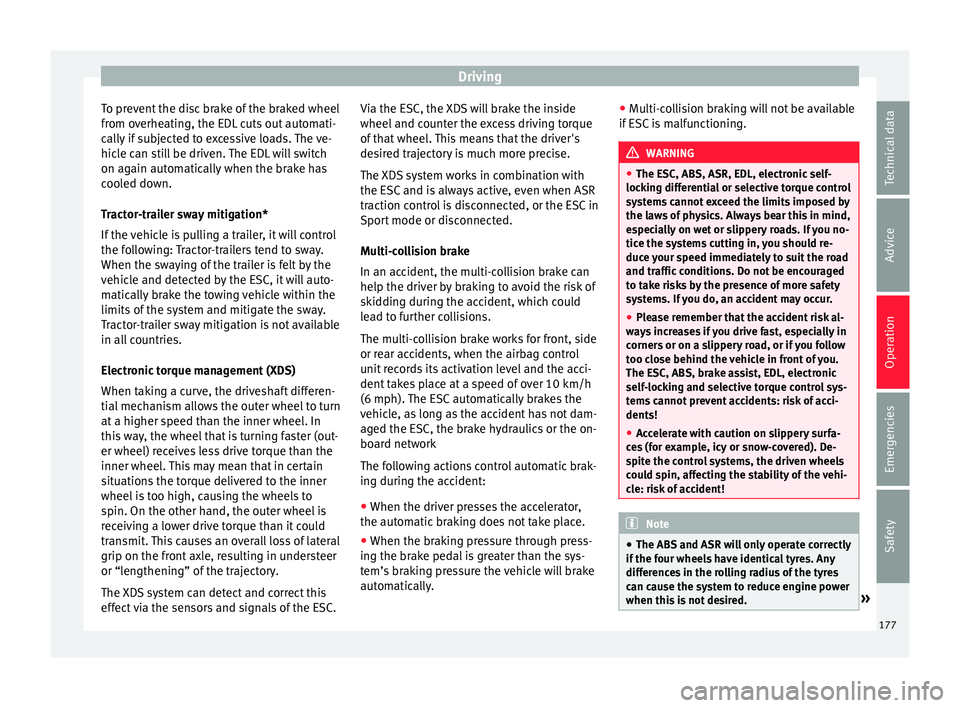 Seat Leon Sportstourer 2016  Owners manual Driving
To prevent the disc brake of the braked wheel
fr om o
v
erheating, the EDL cuts out automati-
cally if subjected to excessive loads. The ve-
hicle can still be driven. The EDL will switch
on a