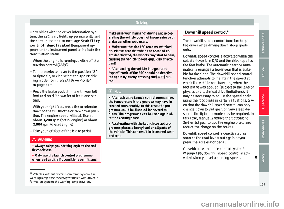 Seat Leon Sportstourer 2016  Owners manual Driving
On vehicles with the driver information sys-
t em, the E
SC
 lamp lights up permanently and
the corresponding text message  Stability
control deactivated  (temporary) ap-
pears on the instrume