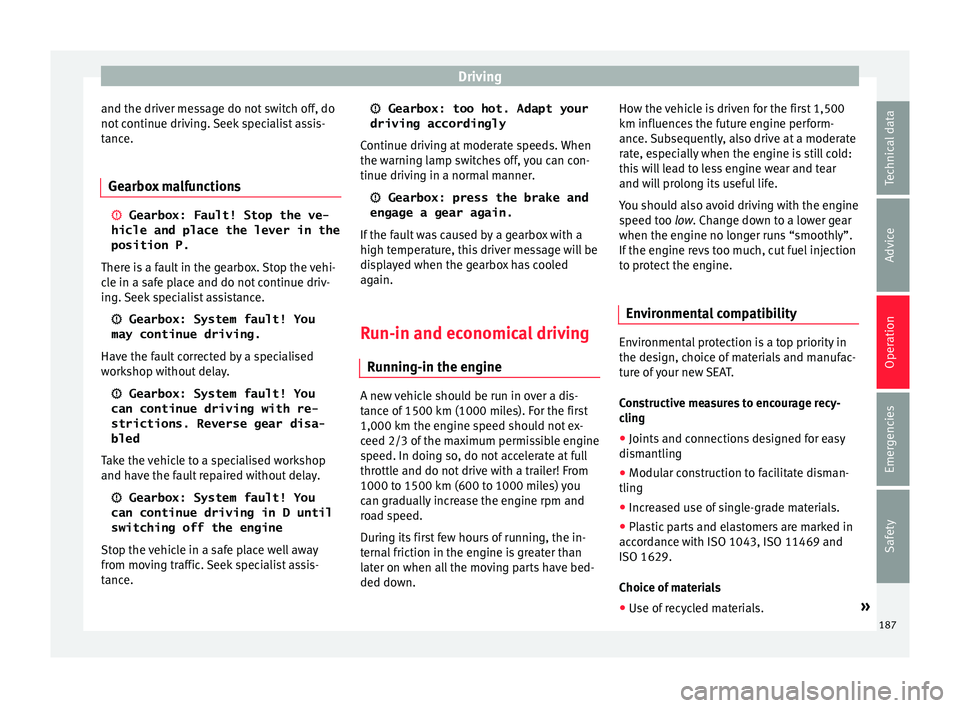 Seat Leon Sportstourer 2016 Owners manual Driving
and the driver message do not switch off, do
not c
ontinue driv
ing. Seek specialist assis-
tance.
Gearbox malfunctions
Gearbox: Fault! Stop the ve-
hicle and place the lever in the
pos Seat Leon Sportstourer 2016 Owners manual Driving
and the driver message do not switch off, do
not c
ontinue driv
ing. Seek specialist assis-
tance.
Gearbox malfunctions
Gearbox: Fault! Stop the ve-
hicle and place the lever in the
pos