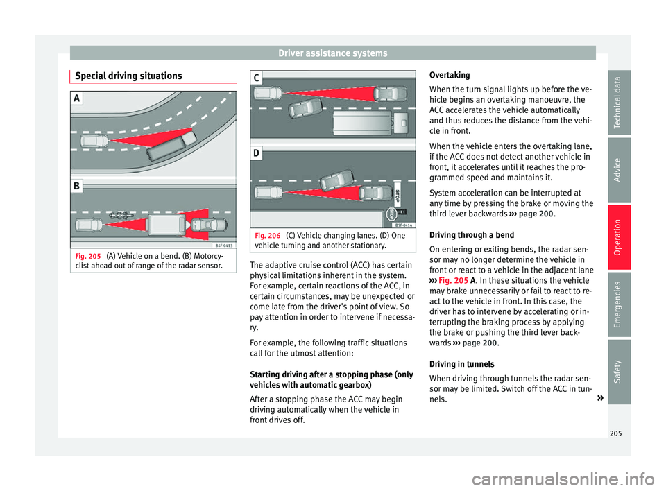 Seat Leon Sportstourer 2016  Owners manual Driver assistance systems
Special driving situations Fig. 205 
(A) Vehicle on a bend. (B) Motorcy-
c li
s
t ahead out of range of the radar sensor. Fig. 206 
(C) Vehicle changing lanes. (D) One
v ehic