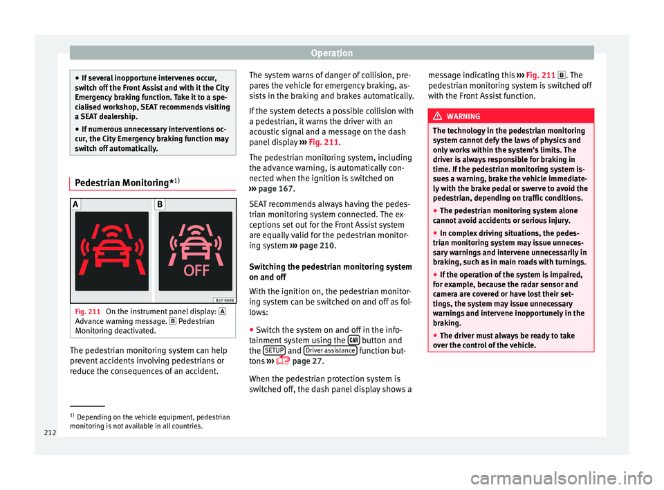 Seat Leon Sportstourer 2016  Owners manual Operation
●
If sev er
al inopportune intervenes occur,
switch off the Front Assist and with it the City
Emergency braking function. Take it to a spe-
cialised workshop, SEAT recommends visiting
a SE