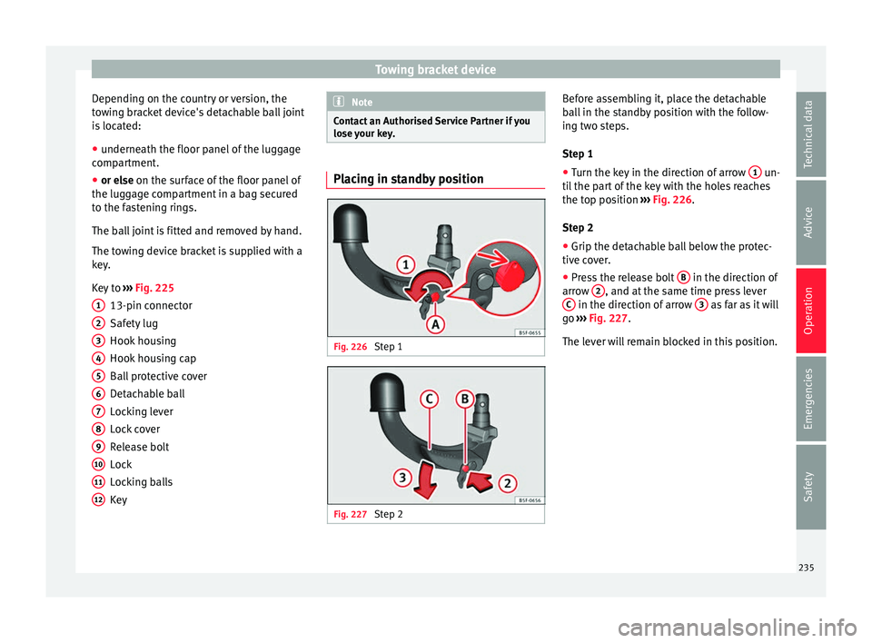 Seat Leon Sportstourer 2016 Owners manual Towing bracket device
Depending on the country or version, the
t o
w
ing bracket device's detachable ball joint
is located:
● underneath the floor panel of the luggage
compar
tment.
● or else Seat Leon Sportstourer 2016 Owners manual Towing bracket device
Depending on the country or version, the
t o
w
ing bracket device's detachable ball joint
is located:
● underneath the floor panel of the luggage
compar
tment.
● or else