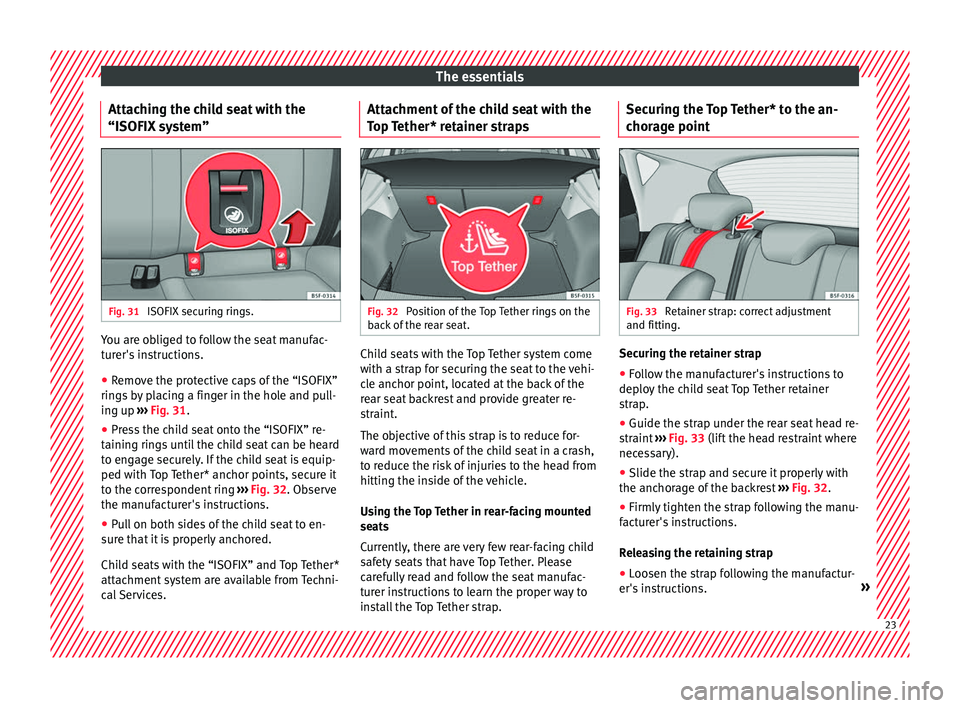 Seat Leon Sportstourer 2016 Owners manual The essentials
Attaching the child seat with the
“ISOFIX sy
s
tem”Fig. 31
ISOFIX securing rings. You are obliged to follow the seat manufac-
t
ur
er's
instructions.
● Remove the protecti Seat Leon Sportstourer 2016 Owners manual The essentials
Attaching the child seat with the
“ISOFIX sy
s
tem”Fig. 31
ISOFIX securing rings. You are obliged to follow the seat manufac-
t
ur
er's
instructions.
● Remove the protecti