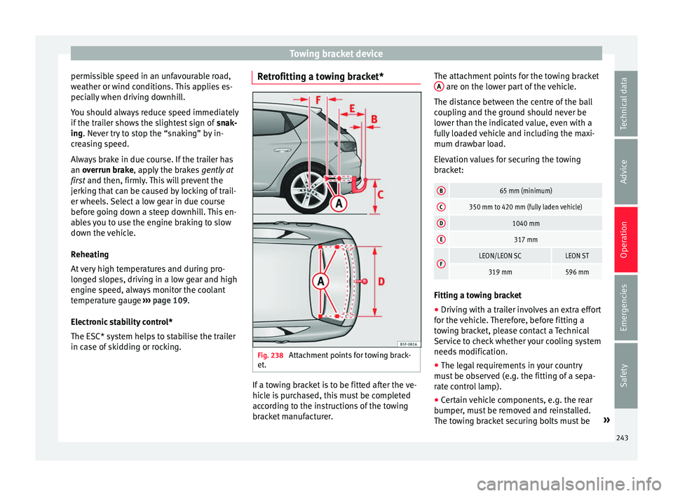 Seat Leon Sportstourer 2016  Owners manual Towing bracket device
permissible speed in an unfavourable road,
w e
ather or w
ind conditions. This applies es-
pecially when driving downhill.
You should always reduce speed immediately
if the trail