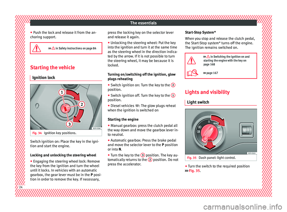 Seat Leon Sportstourer 2016  Owners manual The essentials
● Pu
sh the loc
k and release it from the an-
choring support.

›››  in Safety instructions on page 84 Starting the vehicle
Ignition lock Fig. 34 
Ignition key positions. Swi