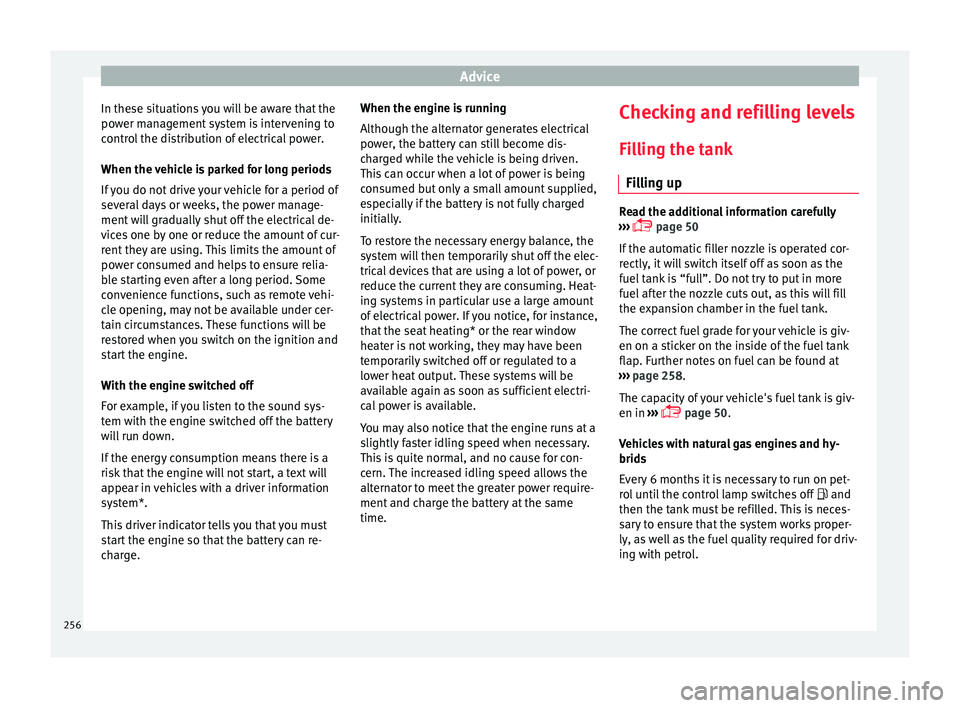 Seat Leon Sportstourer 2016 Owners manual Advice
In these situations you will be aware that the
po w
er m
anagement system is intervening to
control the distribution of electrical power.
When the vehicle is parked for long periods
If you do n Seat Leon Sportstourer 2016 Owners manual Advice
In these situations you will be aware that the
po w
er m
anagement system is intervening to
control the distribution of electrical power.
When the vehicle is parked for long periods
If you do n