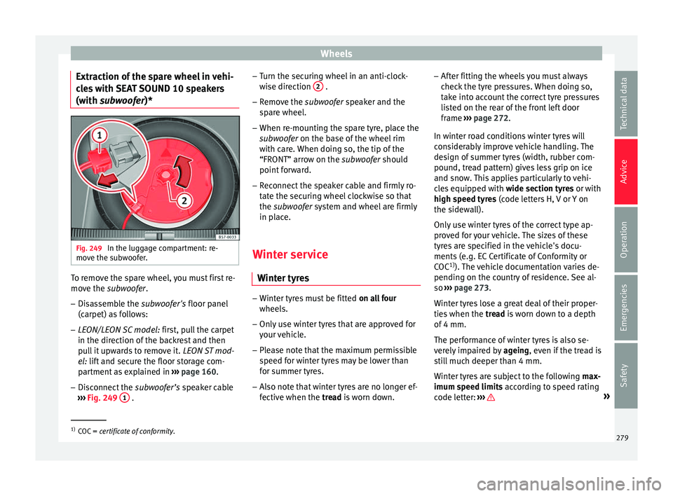 Seat Leon Sportstourer 2016  Owners manual Wheels
Extraction of the spare wheel in vehi-
c l
e
s with SEAT SOUND 10 speakers
(with subwoofer)* Fig. 249 
In the luggage compartment: re-
mo v
e the s

ubwoofer. To remove the spare wheel, you mus