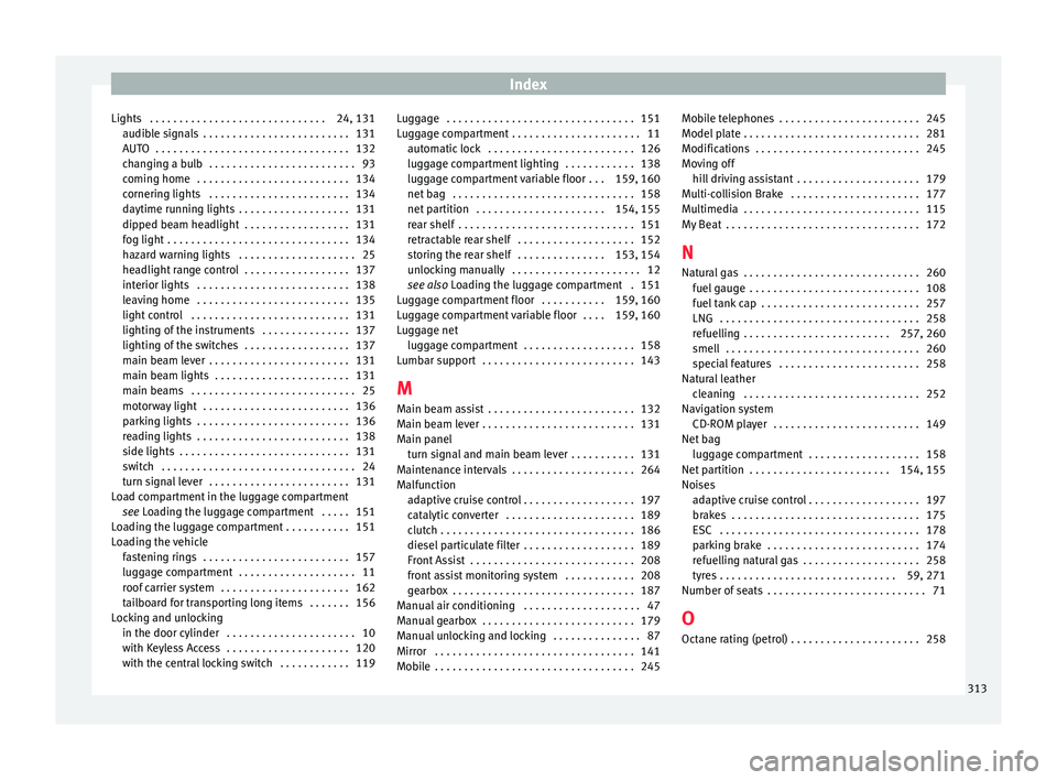 Seat Leon Sportstourer 2016  Owners manual Index
Lights  . . . . . . . . . . . . . . . . . . . . . . . . . . . . . . 24, 131 audib l
e s
ignals  . . . . . . . . . . . . . . . . . . . . . . . . . 131
AUTO  . . . . . . . . . . . . . . . . . . . 