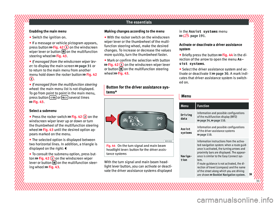 Seat Leon Sportstourer 2016 Owners Guide The essentials
Enabling the main menu
● Switch the ignition on.
● If a message or vehicle pictogram appears,
pr e
s
s button  ››› Fig. 42  1  on the windscreen
w iper l
ev
er or button  