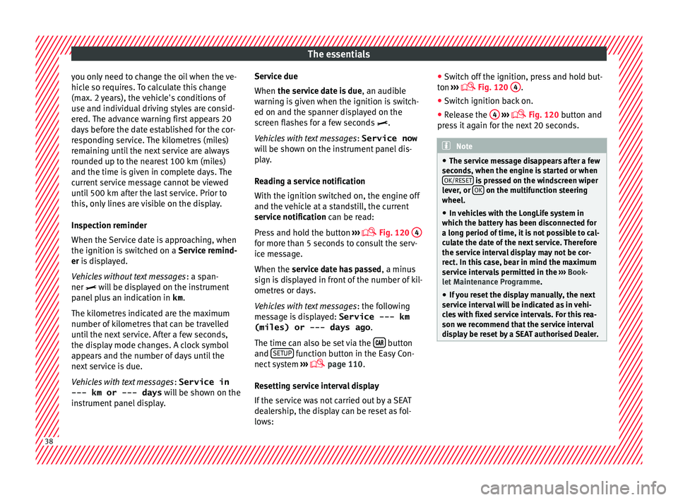 Seat Leon Sportstourer 2016 Owners manual The essentials
you only need to change the oil when the ve-
hic l
e so r
equires. To calculate this change
(max. 2 years), the vehicle's conditions of
use and individual driving styles are consid- Seat Leon Sportstourer 2016 Owners manual The essentials
you only need to change the oil when the ve-
hic l
e so r
equires. To calculate this change
(max. 2 years), the vehicle's conditions of
use and individual driving styles are consid-