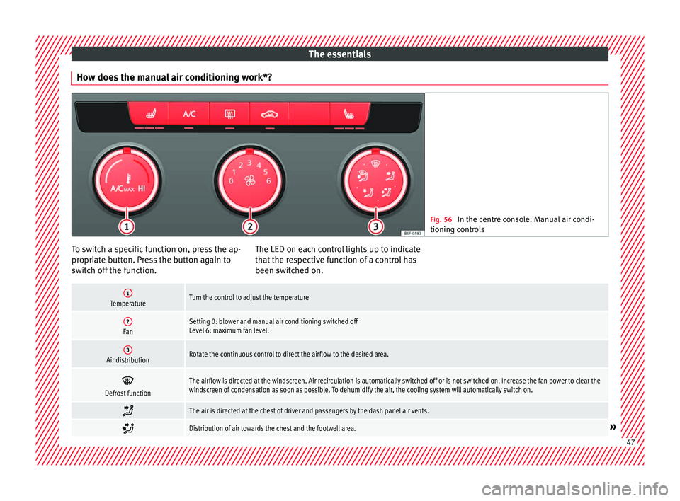 Seat Leon Sportstourer 2016 Owners manual The essentials
How does the manual air conditioning work*? Fig. 56
In the centre console: Manual air condi-
tioning c ontr
ols To switch a specific function on, press the ap-
pr
opri
at
e button. Pr Seat Leon Sportstourer 2016 Owners manual The essentials
How does the manual air conditioning work*? Fig. 56
In the centre console: Manual air condi-
tioning c ontr
ols To switch a specific function on, press the ap-
pr
opri
at
e button. Pr