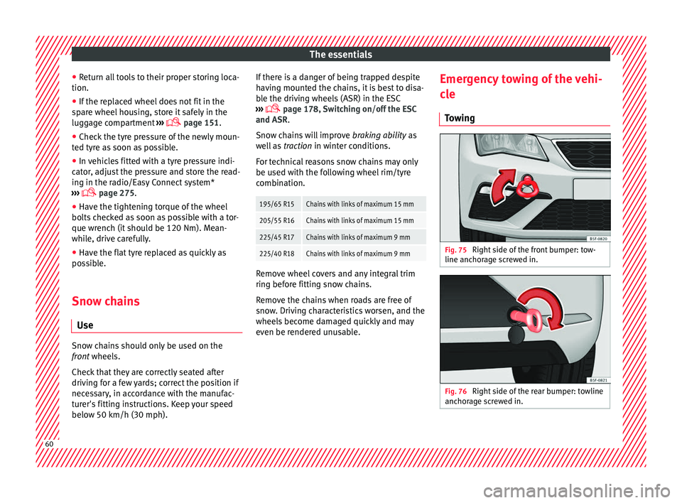 Seat Leon Sportstourer 2016 Repair Manual The essentials
● Ret
urn al
l tools to their proper storing loca-
tion.
● If the replaced wheel does not fit in the
spar
 e wheel housing, store it safely in the
luggage compartment  ››› 
