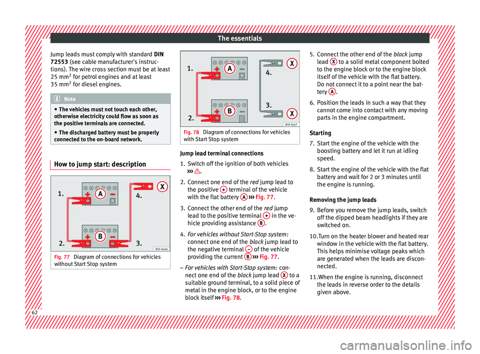 Seat Leon Sportstourer 2016  Owners manual The essentials
Jump leads must comply with standard  DIN
72553 (see c ab
l
e manufacturer's instruc-
tions). The wire cross section must be at least
25 mm 2
 for petrol engines and at least
35 mm 