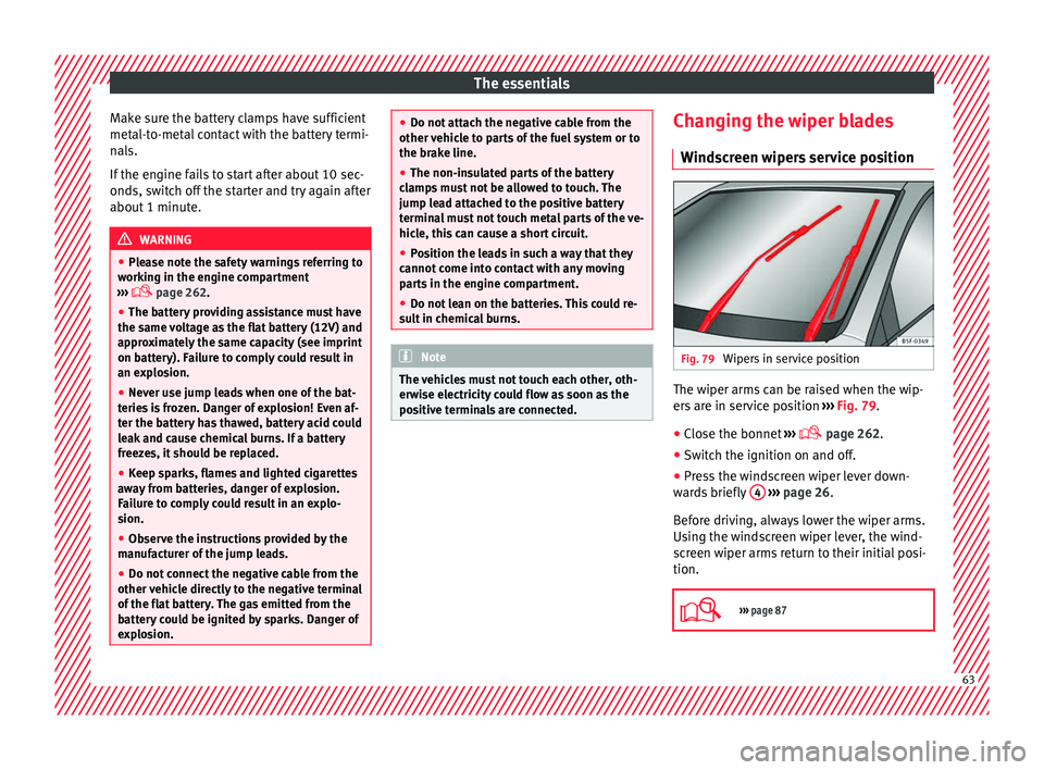 Seat Leon Sportstourer 2016  Owners manual The essentials
Make sure the battery clamps have sufficient
met al-t
o-met
al contact with the battery termi-
nals.
If the engine fails to start after about 10 sec-
onds, switch off the starter and tr