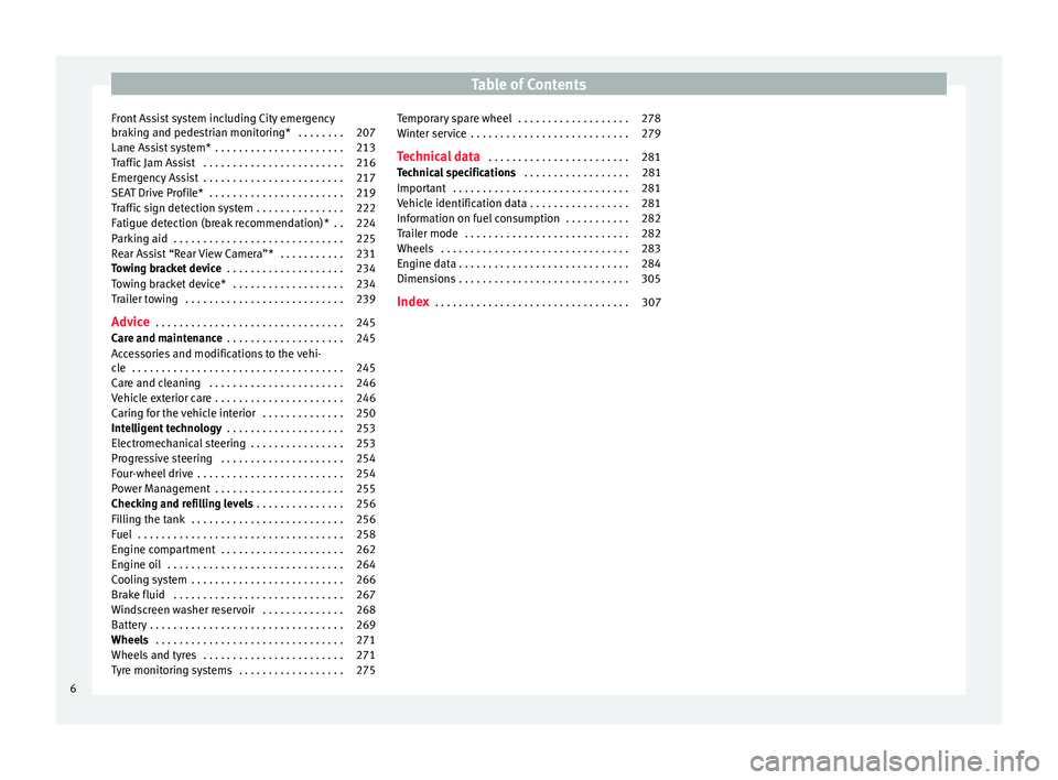 Seat Leon Sportstourer 2016  Owners manual Table of Contents
Front Assist system including City emergency
br ak
in
g and pedestrian monitoring*  . . . . . . . . 207
Lane Assist system*  . . . . . . . . . . . . . . . . . . . . . . 213
Traffic J