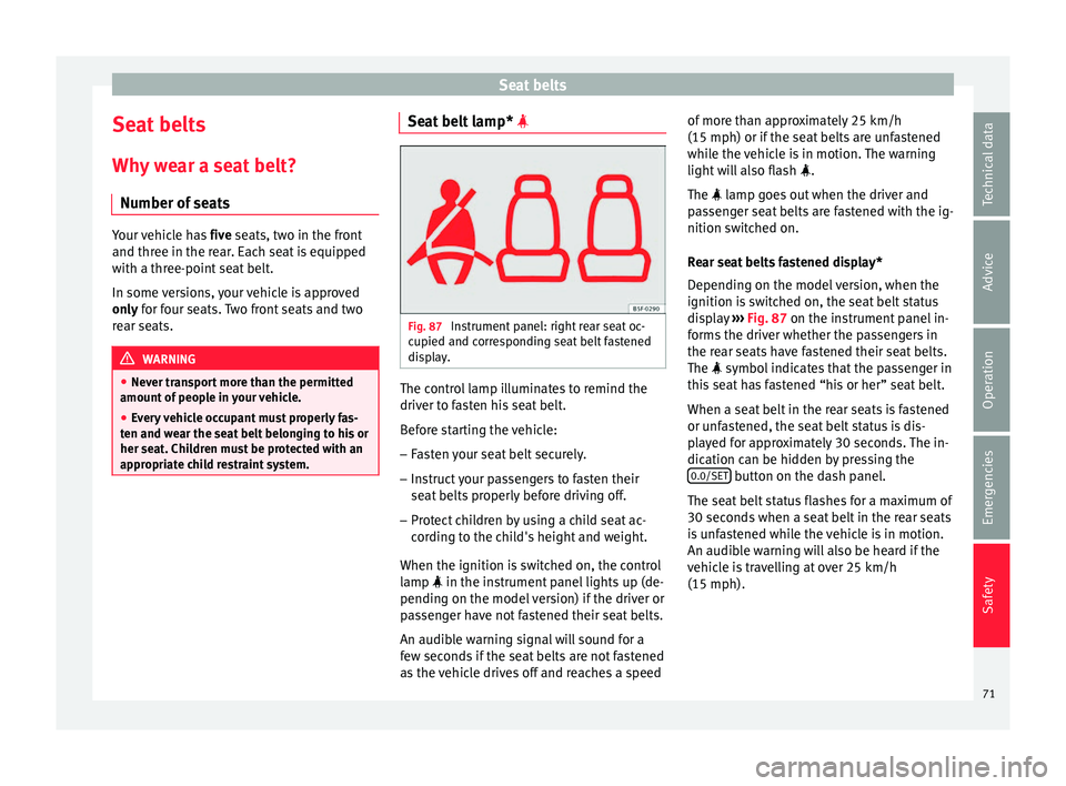 Seat Leon Sportstourer 2016  Owners manual Seat belts
Seat belts
Wh y
 w
ear a seat belt?
Number of seats Your vehicle has 
five se
 ats, two in the front
and three in the rear. Each seat is equipped
with a three-point seat belt.
In some versi