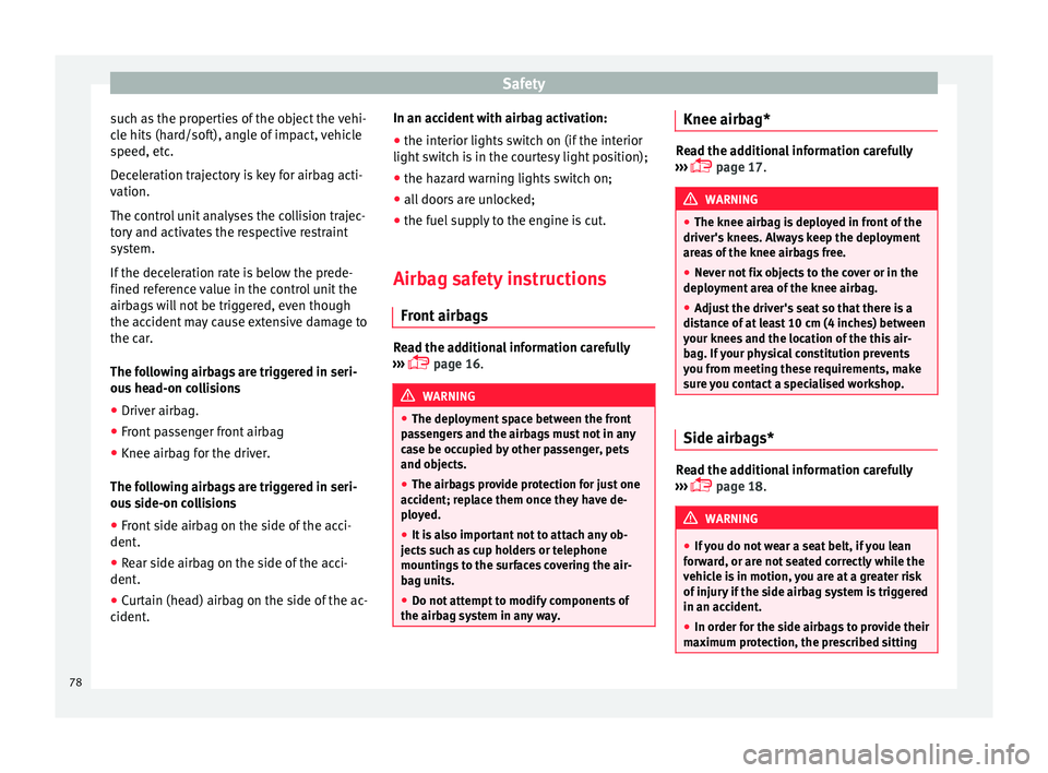 Seat Leon Sportstourer 2016 Manual PDF Safety
such as the properties of the object the vehi-
c l
e hits
(hard/soft), angle of impact, vehicle
speed, etc.
Deceleration trajectory is key for airbag acti-
vation.
The control unit analyses th Seat Leon Sportstourer 2016 Manual PDF Safety
such as the properties of the object the vehi-
c l
e hits
(hard/soft), angle of impact, vehicle
speed, etc.
Deceleration trajectory is key for airbag acti-
vation.
The control unit analyses th