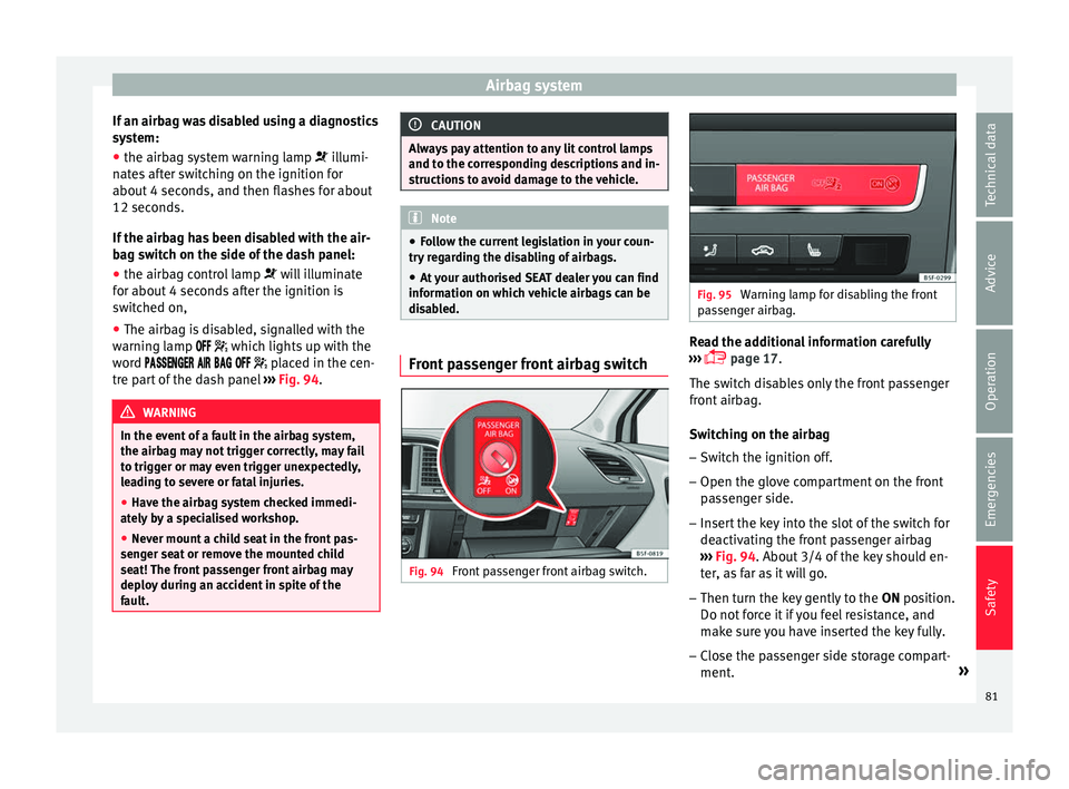 Seat Leon Sportstourer 2016 Manual Online Airbag system
If an airbag was disabled using a diagnostics
sy s
t
em:
● the airbag system warning lamp illumi-
n
ates after switching on the ignition for
about 4 seconds, and then flashes for Seat Leon Sportstourer 2016 Manual Online Airbag system
If an airbag was disabled using a diagnostics
sy s
t
em:
● the airbag system warning lamp illumi-
n
ates after switching on the ignition for
about 4 seconds, and then flashes for