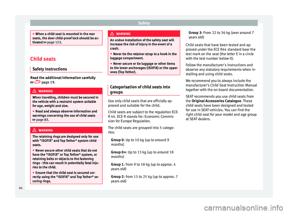 Seat Leon Sportstourer 2016  Owners manual Safety
●
When a chi l
d seat is mounted in the rear
seats, the door child-proof lock should be ac-
tivated  ››› page 123. Child seats
Safety  in

structionsRead the additional information care