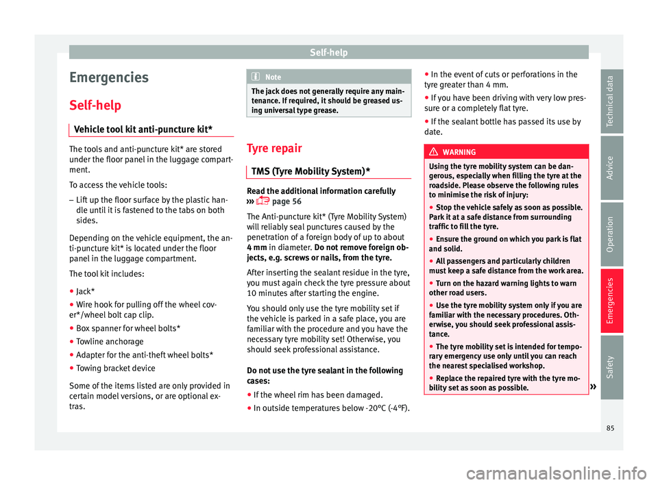 Seat Leon Sportstourer 2016  Owners manual Self-help
Emergencies
Self -help
V ehic
le tool kit anti-puncture kit* The tools and anti-puncture kit* are stored
under the floor p
anel

 in the luggage compart-
ment.
To access the vehicle tools:
�