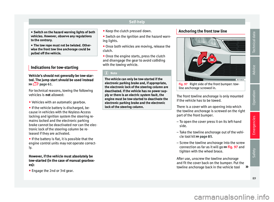 Seat Leon Sportstourer 2016 Owners Manual Self-help
●
Swit c
h on the hazard warning lights of both
vehicles. However, observe any regulations
to the contrary.
● The tow rope must not be twisted. Other-
wise the fr
ont tow line anchorage Seat Leon Sportstourer 2016 Owners Manual Self-help
●
Swit c
h on the hazard warning lights of both
vehicles. However, observe any regulations
to the contrary.
● The tow rope must not be twisted. Other-
wise the fr
ont tow line anchorage