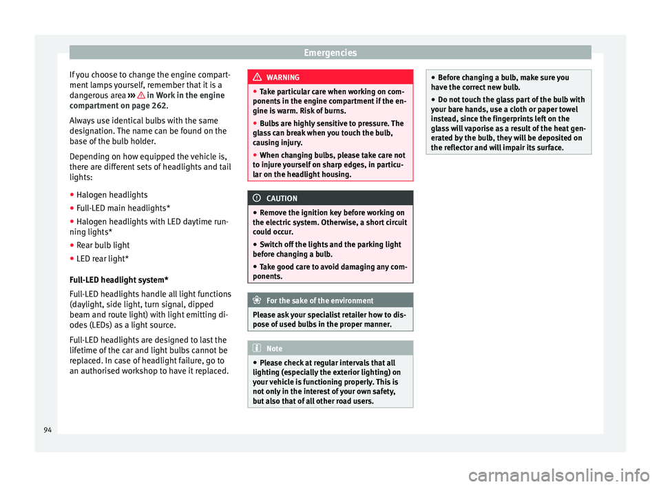 Seat Leon Sportstourer 2016 Owners Manual Emergencies
If you choose to change the engine compart-
ment l
amp
s yourself, remember that it is a
dangerous area ››› in Work in the engine
c omp
ar
tment on page 262.
Always use identica Seat Leon Sportstourer 2016 Owners Manual Emergencies
If you choose to change the engine compart-
ment l
amp
s yourself, remember that it is a
dangerous area ››› in Work in the engine
c omp
ar
tment on page 262.
Always use identica