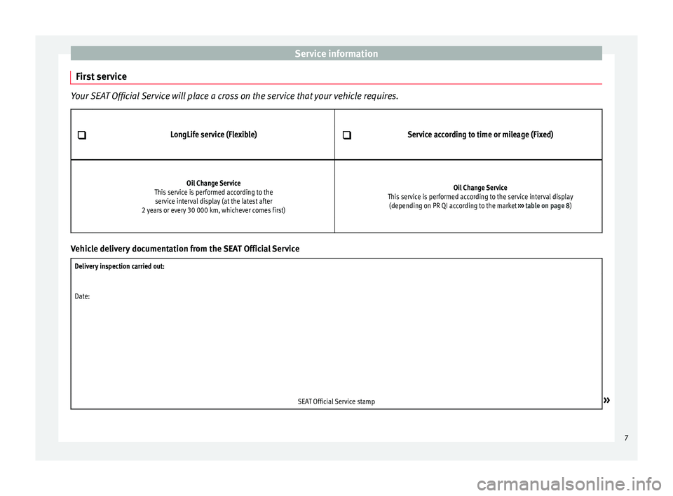 Seat Leon Sportstourer 2016  Maintenance programme Service information
First service Your SEAT Official Service will place a cross on the service that your vehicle requires.
 

 
LongLife service (Flexible) Service according to time or mileage (