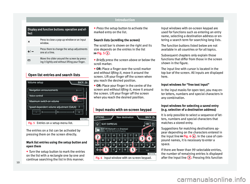Seat Leon Sportstourer 2016  MEDIA SYSTEM PLUS - NAVI SYSTEM - NAVI SYSTEM PLUS IntroductionDisplay and function buttons: operation and ef-
fect
×
Press to close a pop-up window or an input
window.

/ Press them to change the setup adjustments
one at a time.

Move the s