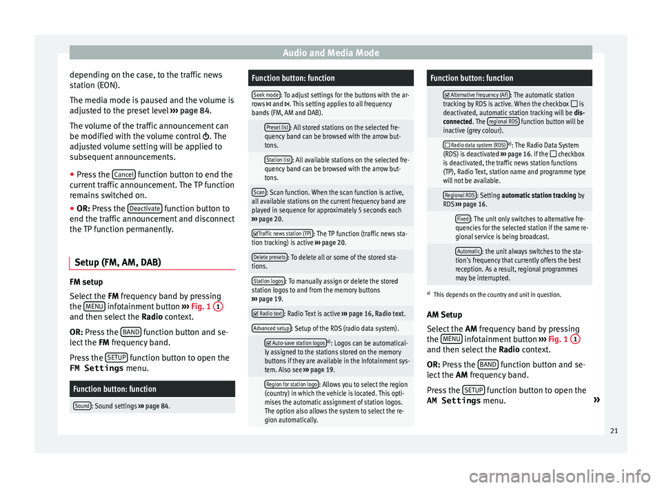 Seat Leon Sportstourer 2016  MEDIA SYSTEM PLUS - NAVI SYSTEM - NAVI SYSTEM PLUS Audio and Media Mode
depending on the case, to the traffic news
s t
ation (E
ON).
The media mode is paused and the volume is
adjusted to the preset level  ››› page 84.
The volume of the traffic 