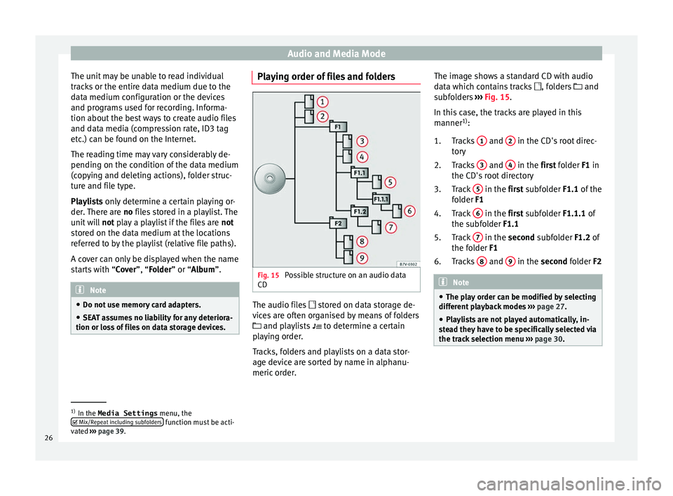 Seat Leon Sportstourer 2016  MEDIA SYSTEM PLUS - NAVI SYSTEM - NAVI SYSTEM PLUS Audio and Media Mode
The unit may be unable to read individual
tr ac
k
s or the entire data medium due to the
data medium configuration or the devices
and programs used for recording. Informa-
tion ab
